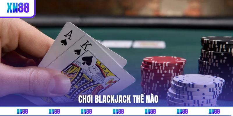 Chơi Blackjack Thế Nào? Cẩm Nang Dành Cho Các Tân Binh