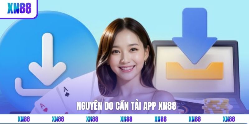 Nguyên do cần tải app XN88